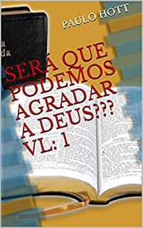 Livro SERÁ QUE PODEMOS AGRADAR A DEUS??? VL: 1 (BÍBLICO)