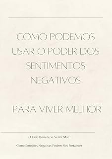 Livro Como podemos usar o poder dos sentimentos negativos Para viver melhor: Sinta Tudo: O Poder dos Sentimentos Negativos para uma Vida Plena