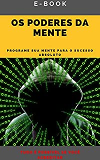 Os Poderes da Mente: Como Treinar Sua Mente Para o Sucesso Absoluto