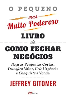 Livro O pequeno mas muito poderoso livro de como fechar negócios: Faça as perguntas certas, transfira valor, crie urgência e conquiste a venda