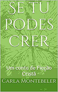 Se tu podes crer: Um conto de Ficção Cristã eBook : Montebeler, Carla:  : Livros