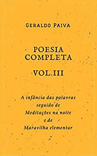 Livro Poesia completa Vol. III: A infância das palavras seguido de Meditações na noite e de Maravilha elementar (Obra poética completa Livro 3)