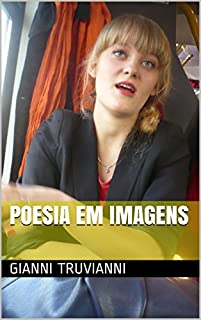 Livro Poesia Em Imagens (Gianni Truvianni's Poems Livro 7)