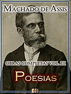 Poesias de Machado de Assis - Obras Completas  [Ilustrado, Notas, Biografia com Análises e Críticas] - Vol. III: Poesia (Obras Completas de Machado de Assis Livro 3)