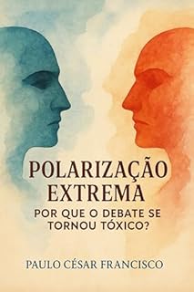 Livro Polarização Extrema: Porque o Debate se Tornou Tóxico