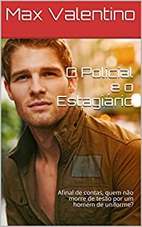 Livro O Policial e o Estagiário: Afinal de contas, quem não morre de tesão por um homem de uniforme? (As Crônicas de Max Livro 1)