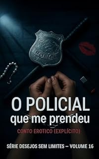 Livro O Policial que Me Prendeu: Conto Erótico (Explícito) (Série: Desejos Sem Limites)