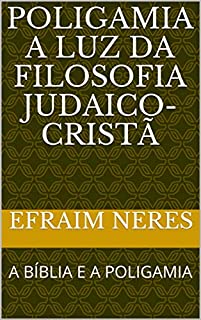 Livro POLIGAMIA A LUZ DA FILOSOFIA JUDAICO-CRISTÃ: A BÍBLIA E A POLIGAMIA