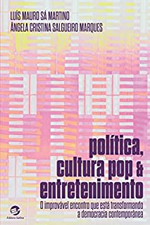 Livro Política, Cultura Pop e Entretenimento: O improvável encontro que está transformando a democracia contemporânea