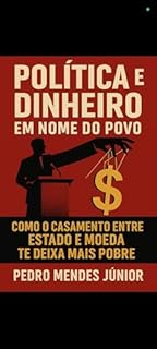 Livro Política e Dinheiro em Nome do Povo: Como o Casamento Entre Estado e Moeda te Deixa Mais Pobre