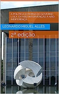 A Política Externa do Governo Lula: da não intervenção à não indiferença: 2ª edição
