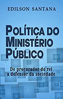 Livro POLÍTICA DO MINISTÉRIO PÚBLICO: De procurador do rei a defensor da sociedade