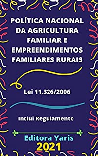 Política Nacional da Agricultura Familiar e Empreendimentos Familiares Rurais – Lei 11.326/2006: Atualizada - 2021