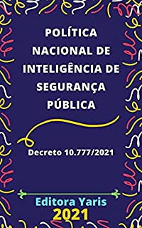Política Nacional de Inteligência de Segurança Pública -– Decreto 10.777/2021: Atualizada - 2021
