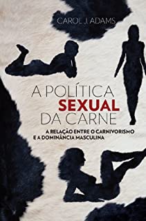 Livro Política sexual da carne: A relação entre o carnivorismo e a dominância masculina
