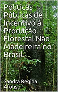 Políticas Públicas de Incentivo à Produção Florestal Não Madeireira no Brasil
