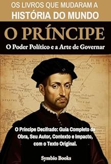 Livro O Poder Político e a Arte de Governar : O Príncipe de Nicolau Maquiavel: O Príncipe Decifrado: Guia Completo da Obra, Seu Autor, Contexto e Impacto, com o Texto Original