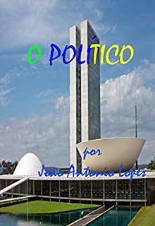 Livro O POLÍTICO: UM HOMEM EM BUSCA DE AUMENTAR SEU  EGO ATRAVÉS DA DESTRUIÇÃO  DA CORRUPÇÃO.