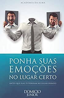 Livro Ponha suas emoções no lugar certo: Antes que elas te ponham no lugar errado (Academia da Alma Livro 5)