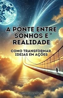 Livro A Ponte Entre Sonhos e Realidade: Como Transformar Ideias em Ações