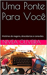 Uma Ponte Para Você: Histórias de viagens, descobertas e conexões