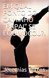 Livro EM QUAL PONTO DO CAMINHO "PAPAI" SE EQUIVOCOU?! (01)