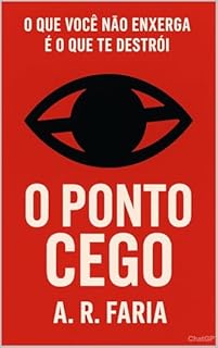 Livro O PONTO CEGO: O QUE VOCE NÃO ENXERGA É O QUE TE DESTROI