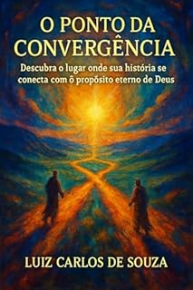 Livro O PONTO DE CONVERGÊNCIA: Descubra o lugar onde sua história se conecta com o propósito eterno de Deus