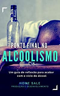 Livro PONTO FINAL NO ALCOOLISMO: Um guia de reflexão para acabar com o vício do álcool