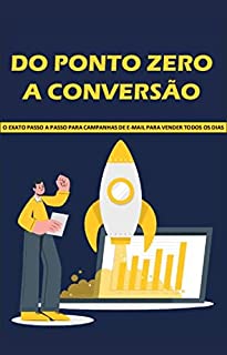 Livro Do Ponto Zero a Conversão: O exato passo a passo para campanhas de e-mail para vender todos os dias