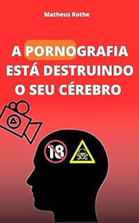A PORNOGRAFIA ESTÁ DESTRUINDO O SEU CÉREBRO