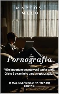Livro Pornografia – O Mal Silencioso na Vida do Cristão.: "Não importa o quanto você tenha caído, Cristo é o caminho para a restauração."