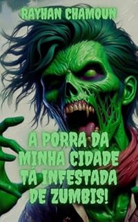 Livro A Porra da Minha Cidade Tá Infestada de Zumbis!: Conto 3 de "Eita, porra!"