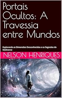 Livro Portais Ocultos: A Travessia entre Mundos: Explorando as Dimensões Desconhecidas e os Segredos do Multiverso