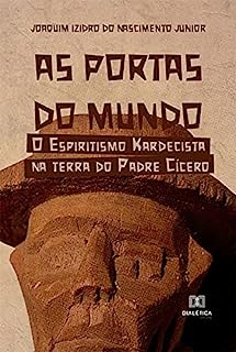 As Portas do Mundo: o Espiritismo Kardecista na terra do Padre Cícero