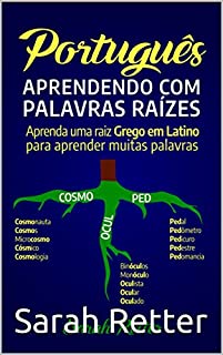 Livro PORTUGUÊS: APRENDENDO COM PALAVRAS RAÍZES: Aprenda uma raiz grega em latim para aprender muitas palavras. Aumente seu vocabulário em Português com as raízes latinas e gregas!