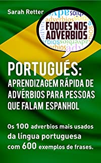 Livro PORTUGUÊS: APRENDIZAGEM RÁPIDA DE ADVÉRBIOS PARA PESSOAS QUE FALAM ESPANHOL: Os 100 advérbios mais usados da língua portuguesa  com 600 exemplos de frases.