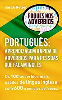 Livro PORTUGUÊS: APRENDIZAGEM RÁPIDA DE ADVÉRBIOS PARA PESSOAS QUE FALAM INGLÊS: Os 100 advérbios mais usados da língua inglesa com 600 exemplos de frases.