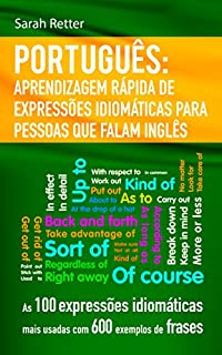 Livro PORTUGUÊS APRENDIZAGEM RÁPIDA DE EXPRESSÕES IDIOMÁTICAS PARA PESSOAS QUE FALAM INGLÊS : As 100 expressões idiomáticas mais usadas com 600 exemplos de frases.