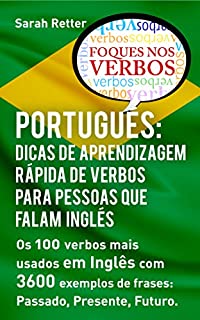Livro PORTUGUÊS: DICAS DE APRENDIZAGEM RÁPIDA DE VERBOS PARA PESSOAS QUE FALAM INGLÊS. : Os 100 verbos mais usados em Português com 3600 exemplos de frases: Passado, Presente, Futuro.