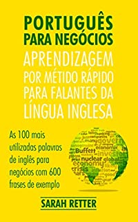 Livro PORTUGUÊS PARA NEGÓCIOS: APRENDIZAGEM POR MÉTIDO RÁPIDO PARA FALANTES DA LÍNGUA INGLESA: As 100 mais utilizadas palavras de inglês para negócios com 600 frases de exemplo.