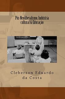 Livro PÓS-NEOLIBERALISMO, INDÚSTRIA CULTURAL & EDUCAÇÃO