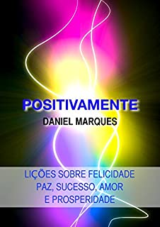 Positivamente: Lições sobre Felicidade, Paz, Sucesso, Amor e Prosperidade