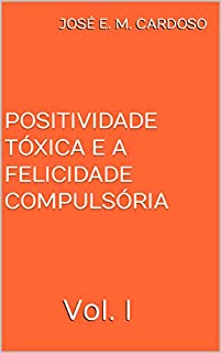 Livro Positividade Tóxica e a Felicidade Compulsória: Vol. I