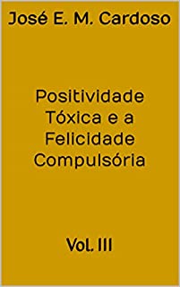 Livro Positividade Tóxica e a Felicidade Compulsória: Vol. III