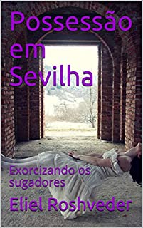 Livro Possessão em Sevilha: Exorcizando os sugadores (SÉRIE DE SUSPENSE E TERROR Livro 55)