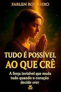 Livro Tudo é Possível ao Que Crê: A força invisível que muda tudo quando o coração decide crer