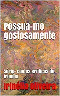 Livro Possua-me gostosamente: Série- contos eróticos de Irinélia