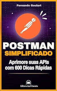 Livro Postman: Simplificado : Um Guia Prático com Dicas rapídas para Otimizar Testes e Integrações do Postman