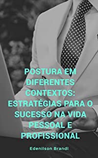 Postura em Diferentes Contextos: Estratégias para o Sucesso na Vida Pessoal e Profissional